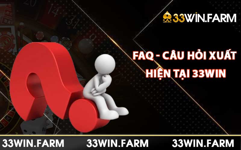 FAQ - Câu hỏi xuất hiện thường xuyên tại trung tâm trợ giúp 33WIN